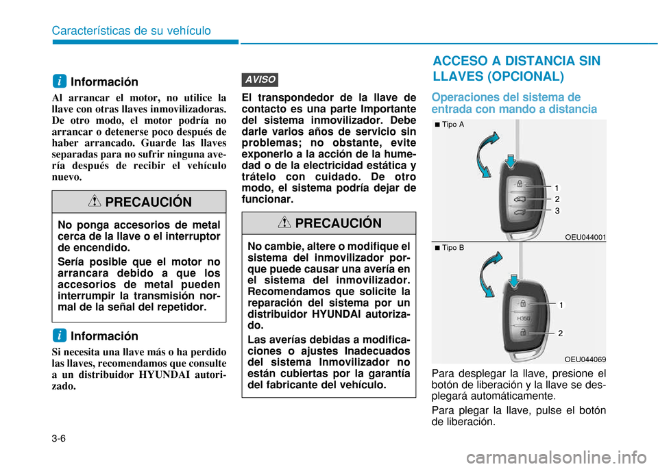 Hyundai H350 2015  Manual del propietario (in Spanish) 3-6Información 
Al arrancar el motor, no utilice la llave con otras llaves inmovilizadoras.De otro modo, el motor podr