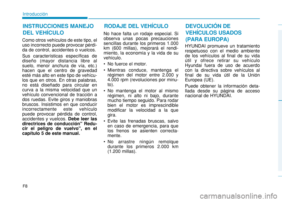 Hyundai H350 2015 Manual del propietario (in Spanish) F8
Introducción
Como otros vehículos de este tipo, el uso incorrecto puede provocar pérdi-da de control, accidentes o vuelcos. Sus características específicas de diseño (mayor distancia libre al Hyundai H350 2015 Manual del propietario (in Spanish) F8
Introducción
Como otros vehículos de este tipo, el uso incorrecto puede provocar pérdi-da de control, accidentes o vuelcos. Sus características específicas de diseño (mayor distancia libre al
