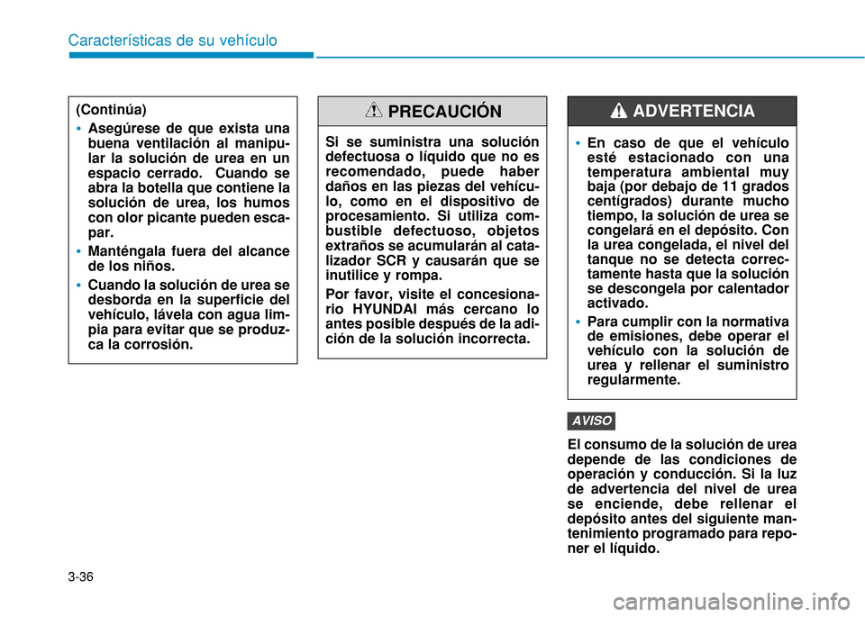 Hyundai H350 2015 Manual del propietario (in Spanish) 3-36El consumo de la solución de urea depende de las condiciones deoperación y conducción. Si la luzde advertencia del nivel de urease enciende, debe rellenar eldepósito antes del siguiente man-te Hyundai H350 2015 Manual del propietario (in Spanish) 3-36El consumo de la solución de urea depende de las condiciones deoperación y conducción. Si la luzde advertencia del nivel de urease enciende, debe rellenar eldepósito antes del siguiente man-te