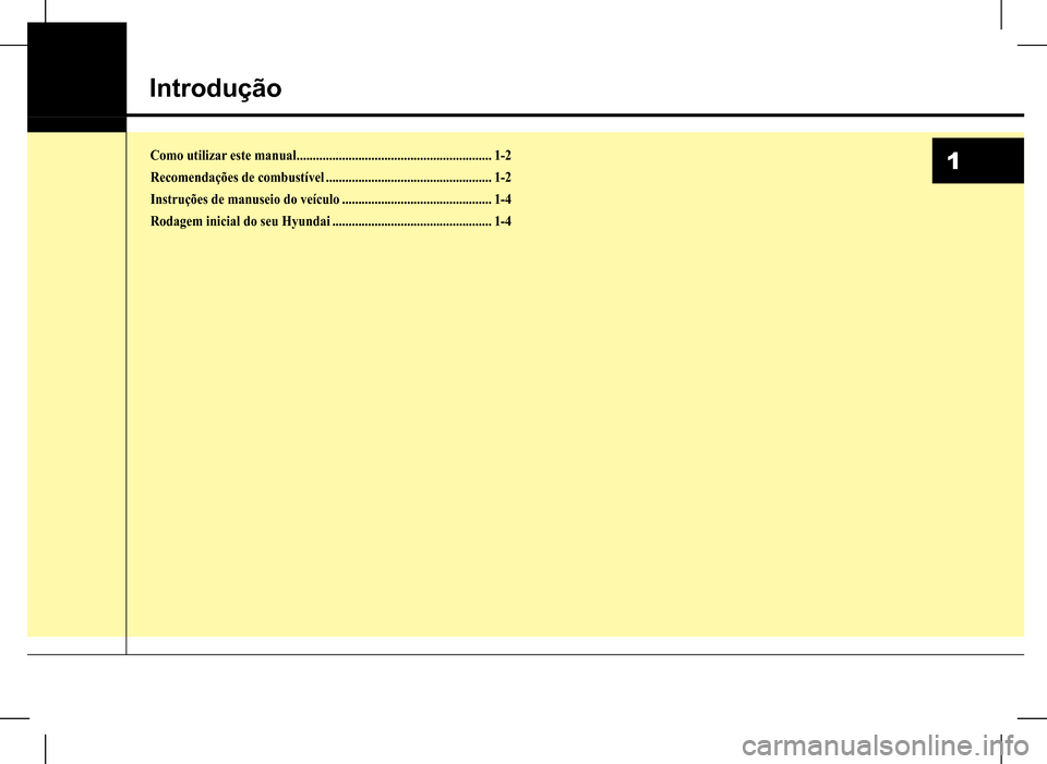 Hyundai HB20 2017  Manual do proprietário (in Portuguese) 1
Introdução
Como utilizar este manual ............................................................1-2
Recomendações de combustível ...................................................1-2
Instruç