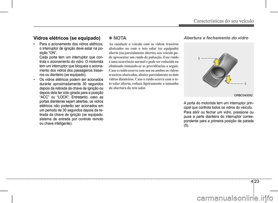 Hyundai HB20 2017 Manual do proprietário (in Portuguese) Características do seu veículo
4 23
Vidros elétricos (se equipado)
• Para o acionamento dos vidros elétricos,
o interruptor de ignição deve estar na po-
sição “ON”.
Cada porta t Hyundai HB20 2017 Manual do proprietário (in Portuguese) Características do seu veículo
4 23
Vidros elétricos (se equipado)
• Para o acionamento dos vidros elétricos,
o interruptor de ignição deve estar na po-
sição “ON”.
Cada porta t