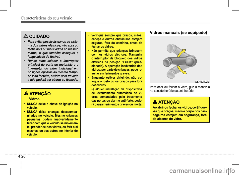 Hyundai HB20 2017 Manual do proprietário (in Portuguese) Características do seu veículo
4 26
CUIDADO
• Para evitar possíveis danos ao siste-
ma dos vidros elétricos, não abra ou
feche dois ou mais vidros ao mesmo
tempo, o que também assegura a
Hyundai HB20 2017 Manual do proprietário (in Portuguese) Características do seu veículo
4 26
CUIDADO
• Para evitar possíveis danos ao siste-
ma dos vidros elétricos, não abra ou
feche dois ou mais vidros ao mesmo
tempo, o que também assegura a