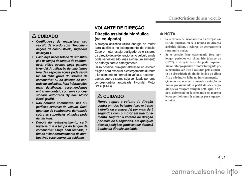 Hyundai HB20 2017 Manual do proprietário (in Portuguese) Características do seu veículo
4 31
CUIDADO
• Certifique-se de reabastecer seu
veículo de acordo com “Recomen-
dações de combustível”, sugeridas
na seção 1.
• Caso haja necessid Hyundai HB20 2017 Manual do proprietário (in Portuguese) Características do seu veículo
4 31
CUIDADO
• Certifique-se de reabastecer seu
veículo de acordo com “Recomen-
dações de combustível”, sugeridas
na seção 1.
• Caso haja necessid