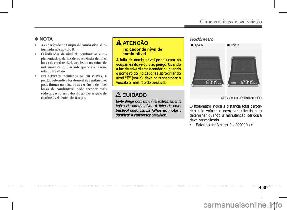 Hyundai HB20 2017 Manual do proprietário (in Portuguese) Características do seu veículo
4 39
OHBBDI2009/OHB046005BR
Tipo ATipo B
Hodômetro
O hodômetro indica a distância total percor-
rida pelo veículo e deve ser utilizado para
determinar quan Hyundai HB20 2017 Manual do proprietário (in Portuguese) Características do seu veículo
4 39
OHBBDI2009/OHB046005BR
Tipo ATipo B
Hodômetro
O hodômetro indica a distância total percor-
rida pelo veículo e deve ser utilizado para
determinar quan