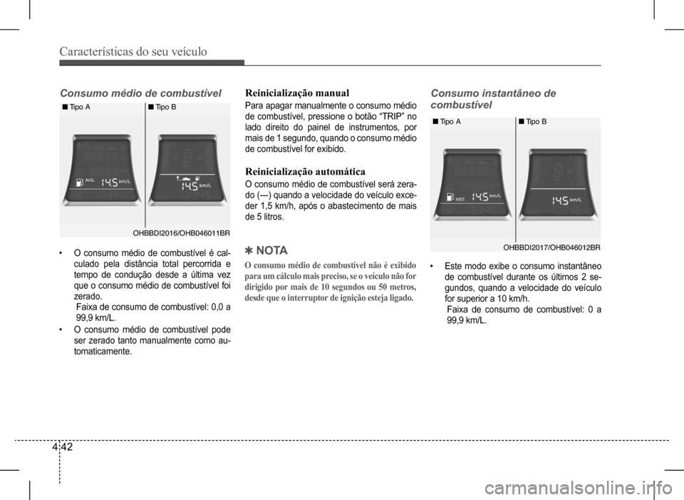 Hyundai HB20 2017 Manual do proprietário (in Portuguese) Características do seu veículo
4 42
Consumo médio de combustívelConsumo instantâneo de
combustível
• O consumo médio de combustível é cal-
culado pela distância total percorri Hyundai HB20 2017 Manual do proprietário (in Portuguese) Características do seu veículo
4 42
Consumo médio de combustívelConsumo instantâneo de
combustível
• O consumo médio de combustível é cal-
culado pela distância total percorri