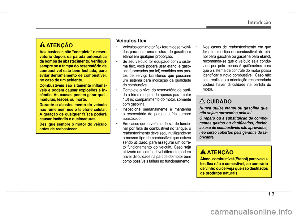 Hyundai HB20 2017  Manual do proprietário (in Portuguese) 1 3
Introdução
 ATENÇÃO
Ao abastecer, não “complete” o reser- 
vatório depois da parada automática 
da bomba de abastecimento. Verifique 
sempre se a tampa do reservatório de 
combustível