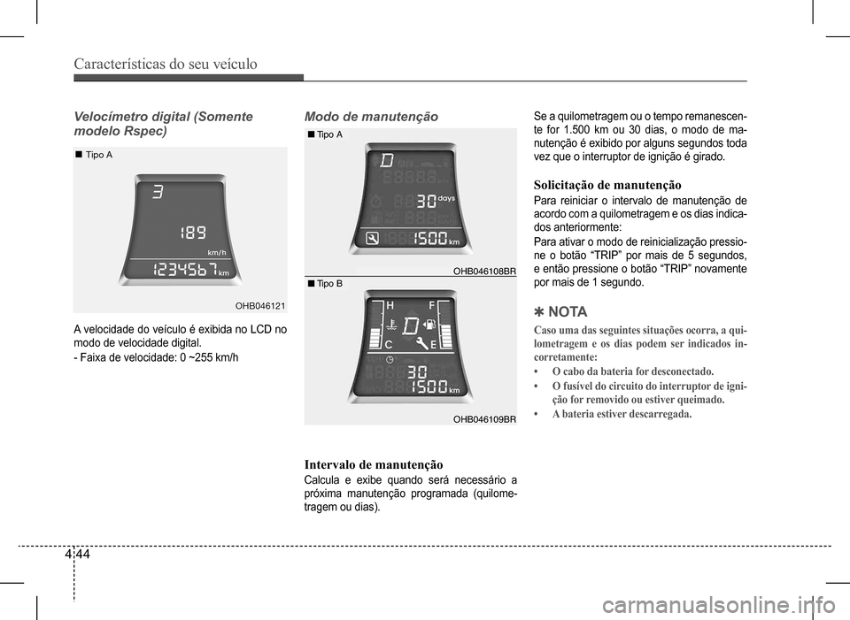 Hyundai HB20 2017 Manual do proprietário (in Portuguese) Características do seu veículo
4 44
Intervalo de manutenção
Calcula e exibe quando será necessário a
próxima manutenção programada (quilome-
tragem ou dias).
QN O TA
Caso uma das seguintes Hyundai HB20 2017 Manual do proprietário (in Portuguese) Características do seu veículo
4 44
Intervalo de manutenção
Calcula e exibe quando será necessário a
próxima manutenção programada (quilome-
tragem ou dias).
QN O TA
Caso uma das seguintes