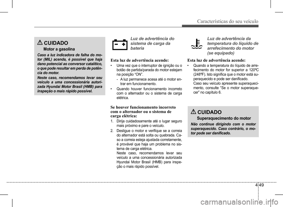 Hyundai HB20 2017 Manual do proprietário (in Portuguese) Características do seu veículo
4 49
Esta luz de advertência acende:
• Uma vez que o interruptor de ignição ou o
botão de partida/parada do motor estejam
na posição “ON”.
-A luz perma Hyundai HB20 2017 Manual do proprietário (in Portuguese) Características do seu veículo
4 49
Esta luz de advertência acende:
• Uma vez que o interruptor de ignição ou o
botão de partida/parada do motor estejam
na posição “ON”.
-A luz perma