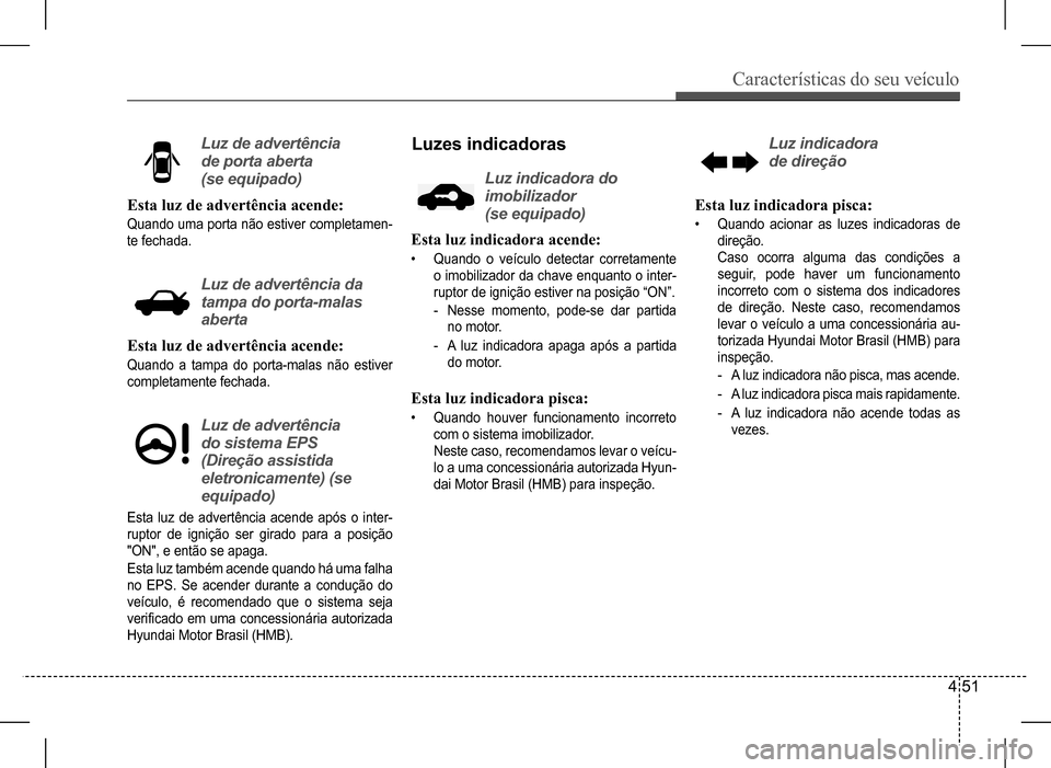 Hyundai HB20 2017 Manual do proprietário (in Portuguese) Características do seu veículo
4 51
Esta luz de advertência acende:
Quando uma porta não estiver completamen-
te fechada.
Esta luz de advertência acende:
Quando a tampa do porta-malas não estiv Hyundai HB20 2017 Manual do proprietário (in Portuguese) Características do seu veículo
4 51
Esta luz de advertência acende:
Quando uma porta não estiver completamen-
te fechada.
Esta luz de advertência acende:
Quando a tampa do porta-malas não estiv