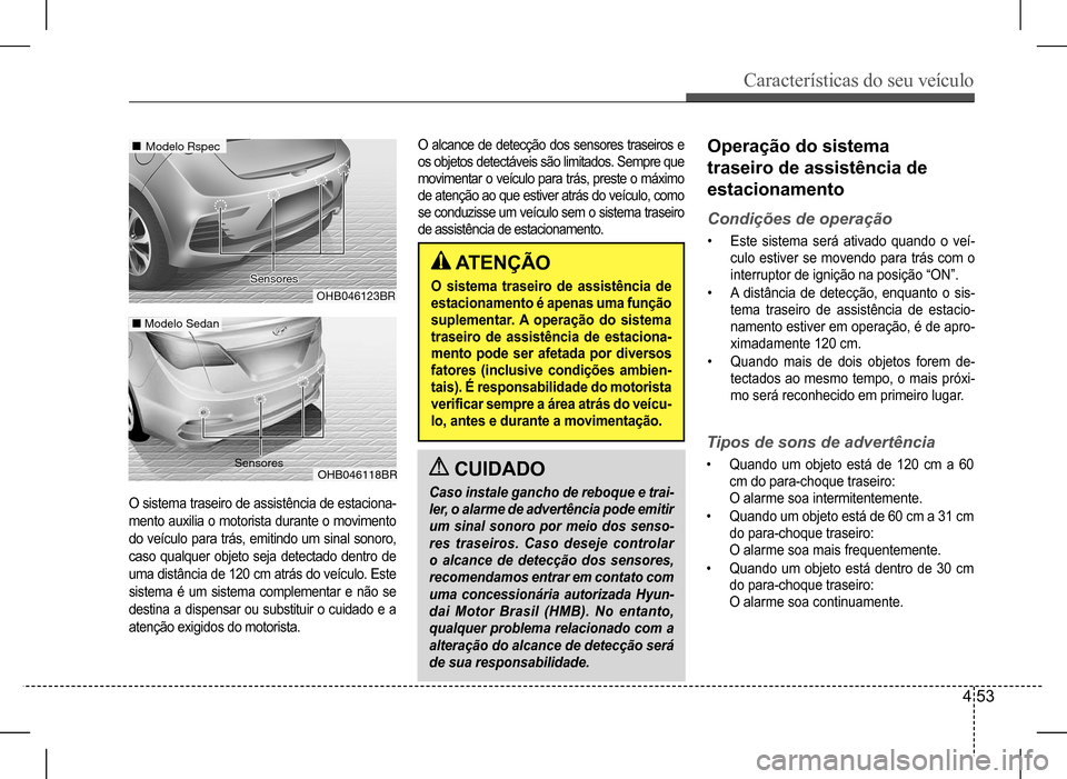 Hyundai HB20 2017 Manual do proprietário (in Portuguese) Características do seu veículo
4 53
O sistema traseiro de assistência de estaciona-
mento auxilia o motorista durante o movimento
do veículo para trás, emitindo um sinal sonoro,
caso qualquer Hyundai HB20 2017 Manual do proprietário (in Portuguese) Características do seu veículo
4 53
O sistema traseiro de assistência de estaciona-
mento auxilia o motorista durante o movimento
do veículo para trás, emitindo um sinal sonoro,
caso qualquer