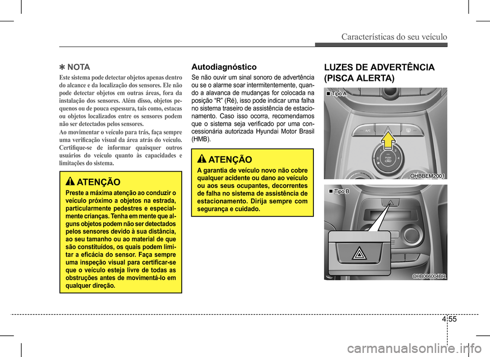 Hyundai HB20 2017 Manual do proprietário (in Portuguese) Características do seu veículo
4 55
QN O TA
Este sistema pode detectar objetos apenas dentro
do alcance e da localização dos sensores. Ele não
pode detectar objetos em outras áreas, fora da Hyundai HB20 2017 Manual do proprietário (in Portuguese) Características do seu veículo
4 55
QN O TA
Este sistema pode detectar objetos apenas dentro
do alcance e da localização dos sensores. Ele não
pode detectar objetos em outras áreas, fora da
