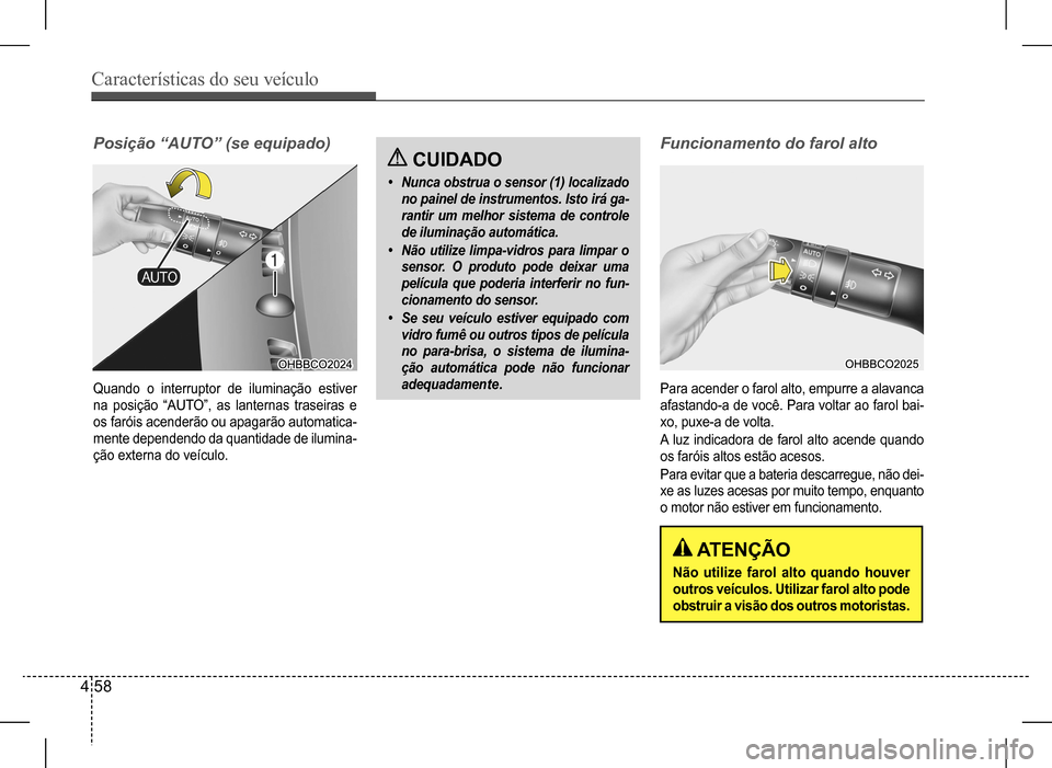 Hyundai HB20 2017 Manual do proprietário (in Portuguese) Características do seu veículo
4 58
Posição “AUTO” (se equipado)
Quando o interruptor de iluminação estiver
na posição “AUTO”, as lanternas traseiras e
os faróis acenderão o Hyundai HB20 2017 Manual do proprietário (in Portuguese) Características do seu veículo
4 58
Posição “AUTO” (se equipado)
Quando o interruptor de iluminação estiver
na posição “AUTO”, as lanternas traseiras e
os faróis acenderão o