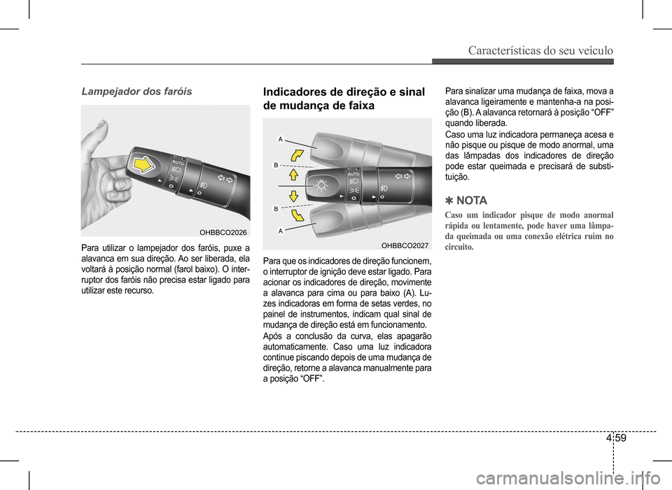 Hyundai HB20 2017 Manual do proprietário (in Portuguese) Características do seu veículo
4 59
Lampejador dos faróisIndicadores de direção e sinal
de mudança de faixa
Para utilizar o lampejador dos faróis, puxe a
alavanca em sua direção. Ao ser l Hyundai HB20 2017 Manual do proprietário (in Portuguese) Características do seu veículo
4 59
Lampejador dos faróisIndicadores de direção e sinal
de mudança de faixa
Para utilizar o lampejador dos faróis, puxe a
alavanca em sua direção. Ao ser l