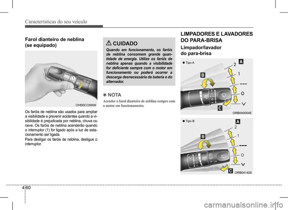 Hyundai HB20 2017 Manual do proprietário (in Portuguese) Características do seu veículo
4 60
Farol dianteiro de neblina
(se equipado)
Os faróis de neblina são usados para ampliar
a visibilidade e prevenir acidentes quando a vi-
sibilidade é preju Hyundai HB20 2017 Manual do proprietário (in Portuguese) Características do seu veículo
4 60
Farol dianteiro de neblina
(se equipado)
Os faróis de neblina são usados para ampliar
a visibilidade e prevenir acidentes quando a vi-
sibilidade é preju