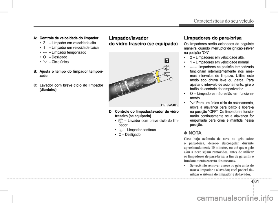 Hyundai HB20 2017 Manual do proprietário (in Portuguese) Características do seu veículo
4 61
Limpador/lavador
do vidro traseiro (se equipado)
D: Controle do limpador/lavador do vidro
traseiro (se equipado)
• – Lavador com breve ciclo do l Hyundai HB20 2017 Manual do proprietário (in Portuguese) Características do seu veículo
4 61
Limpador/lavador
do vidro traseiro (se equipado)
D: Controle do limpador/lavador do vidro
traseiro (se equipado)
• – Lavador com breve ciclo do l