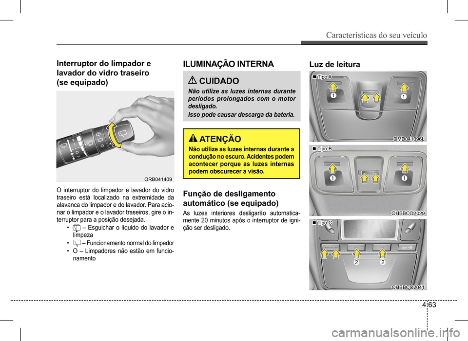 Hyundai HB20 2017 Manual do proprietário (in Portuguese) Características do seu veículo
4 63
Interruptor do limpador e
lavador do vidro traseiro
(se equipado)
O interruptor do limpador e lavador do vidro
traseiro está localizado na extremidade da
Hyundai HB20 2017 Manual do proprietário (in Portuguese) Características do seu veículo
4 63
Interruptor do limpador e
lavador do vidro traseiro
(se equipado)
O interruptor do limpador e lavador do vidro
traseiro está localizado na extremidade da