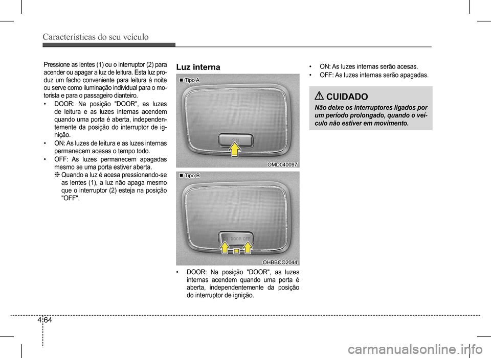 Hyundai HB20 2017 Manual do proprietário (in Portuguese) Características do seu veículo
4 64
Pressione as lentes (1) ou o interruptor (2) para
acender ou apagar a luz de leitura. Esta luz pro-
duz um facho conveniente para leitura à noite
ou serve com Hyundai HB20 2017 Manual do proprietário (in Portuguese) Características do seu veículo
4 64
Pressione as lentes (1) ou o interruptor (2) para
acender ou apagar a luz de leitura. Esta luz pro-
duz um facho conveniente para leitura à noite
ou serve com