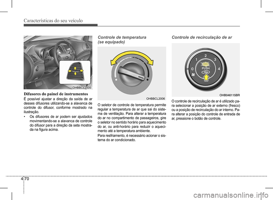 Hyundai HB20 2017 Manual do proprietário (in Portuguese) Características do seu veículo
4 70
Controle de temperatura
(se equipado)
Controle de recirculação de ar
Difusores do painel de instrumentos
É possível ajustar a direção da saída de ar
d Hyundai HB20 2017 Manual do proprietário (in Portuguese) Características do seu veículo
4 70
Controle de temperatura
(se equipado)
Controle de recirculação de ar
Difusores do painel de instrumentos
É possível ajustar a direção da saída de ar
d
