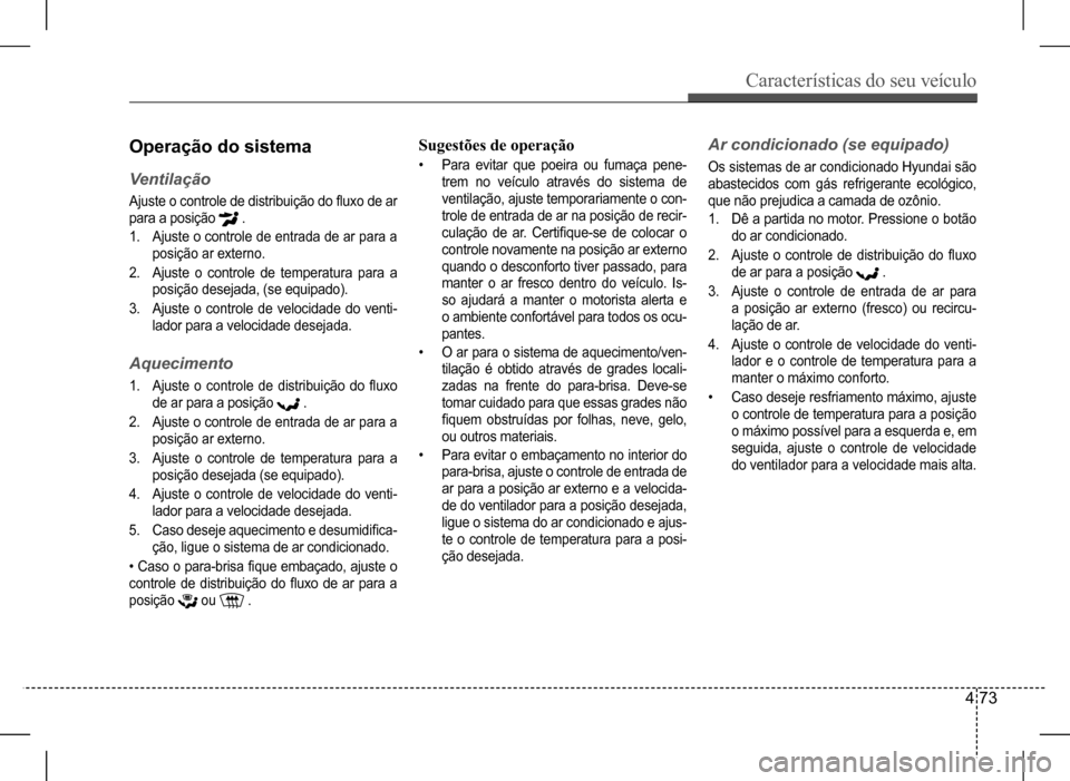 Hyundai HB20 2017 Manual do proprietário (in Portuguese) Características do seu veículo
4 73
Operação do sistema
Ventilação
Ajuste o controle de distribuição do fluxo de ar
para a posição .
1. Ajuste o controle de entrada de ar para a
posiçã Hyundai HB20 2017 Manual do proprietário (in Portuguese) Características do seu veículo
4 73
Operação do sistema
Ventilação
Ajuste o controle de distribuição do fluxo de ar
para a posição .
1. Ajuste o controle de entrada de ar para a
posiçã
