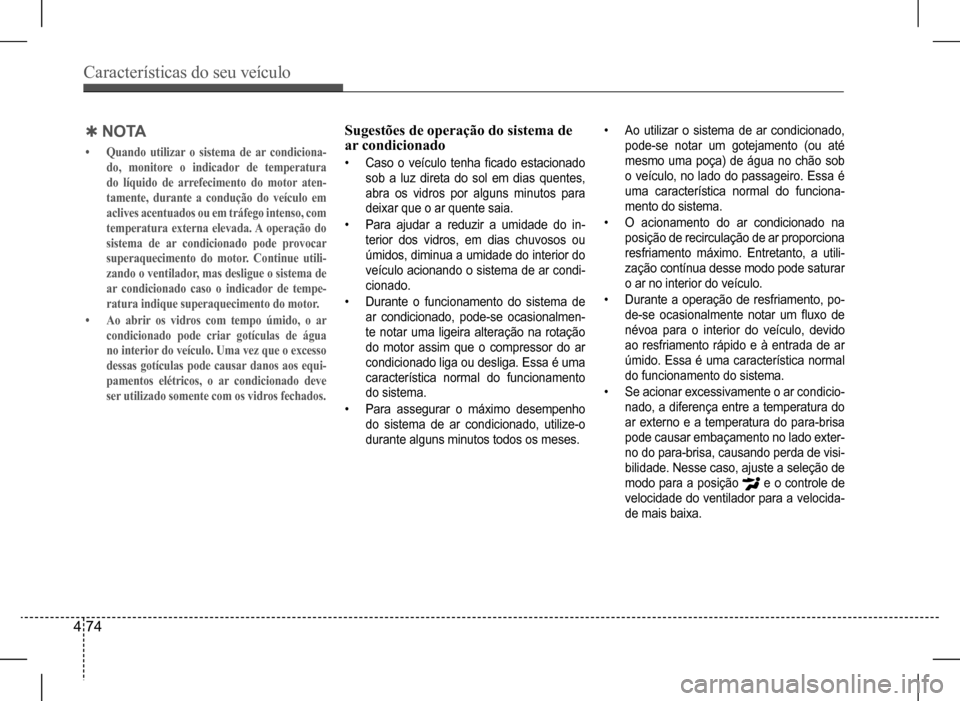 Hyundai HB20 2017 Manual do proprietário (in Portuguese) Características do seu veículo
4 74
Sugestões de operação do sistema de ar condicionado
• Caso o veículo tenha ficado estacionado
sob a luz direta do sol em dias quentes,
abra os vidr Hyundai HB20 2017 Manual do proprietário (in Portuguese) Características do seu veículo
4 74
Sugestões de operação do sistema de ar condicionado
• Caso o veículo tenha ficado estacionado
sob a luz direta do sol em dias quentes,
abra os vidr