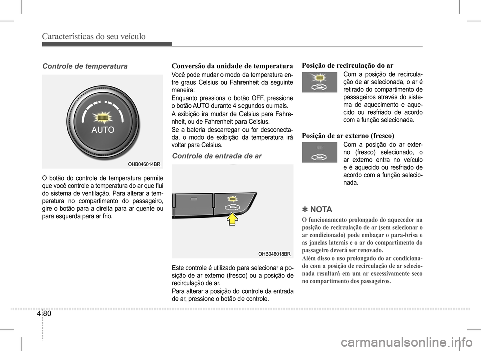 Hyundai HB20 2017 Manual do proprietário (in Portuguese) Características do seu veículo
4 80
O botão do controle de temperatura permite
que você controle a temperatura do ar que flui
do sistema de ventilação. Para alterar a tem-
peratura no compart Hyundai HB20 2017 Manual do proprietário (in Portuguese) Características do seu veículo
4 80
O botão do controle de temperatura permite
que você controle a temperatura do ar que flui
do sistema de ventilação. Para alterar a tem-
peratura no compart