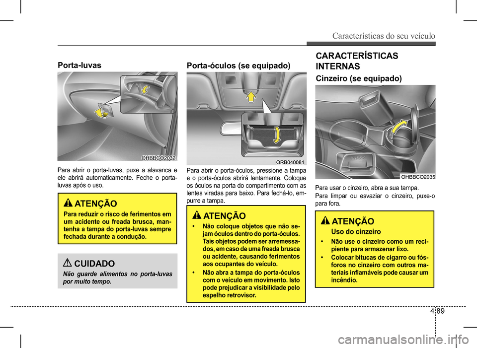 Hyundai HB20 2017 Manual do proprietário (in Portuguese) Características do seu veículo
4 89
Para abrir o porta-luvas, puxe a alavanca e
ele abrirá automaticamente. Feche o porta-
luvas após o uso.
Porta-luvas
ATENÇÃO
Para reduzir o risco de f Hyundai HB20 2017 Manual do proprietário (in Portuguese) Características do seu veículo
4 89
Para abrir o porta-luvas, puxe a alavanca e
ele abrirá automaticamente. Feche o porta-
luvas após o uso.
Porta-luvas
ATENÇÃO
Para reduzir o risco de f