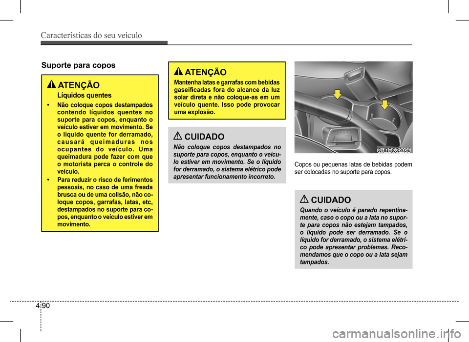 Hyundai HB20 2017 Manual do proprietário (in Portuguese) Características do seu veículo
4 90
CUIDADO
Não coloque copos destampados no
suporte para copos, enquanto o veícu-
lo estiver em movimento. Se o líquido
for derramado, o sistema elétrico pod Hyundai HB20 2017 Manual do proprietário (in Portuguese) Características do seu veículo
4 90
CUIDADO
Não coloque copos destampados no
suporte para copos, enquanto o veícu-
lo estiver em movimento. Se o líquido
for derramado, o sistema elétrico pod
