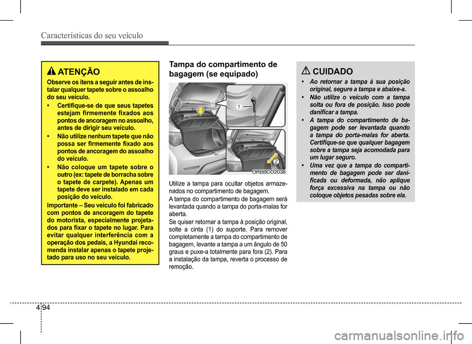 Hyundai HB20 2017 Manual do proprietário (in Portuguese) Características do seu veículo
4 94
ATENÇÃO
Observe os itens a seguir antes de ins-
talar qualquer tapete sobre o assoalho
do seu veículo.
• Certifique-se de que seus tapetes
estejam Hyundai HB20 2017 Manual do proprietário (in Portuguese) Características do seu veículo
4 94
ATENÇÃO
Observe os itens a seguir antes de ins-
talar qualquer tapete sobre o assoalho
do seu veículo.
• Certifique-se de que seus tapetes
estejam