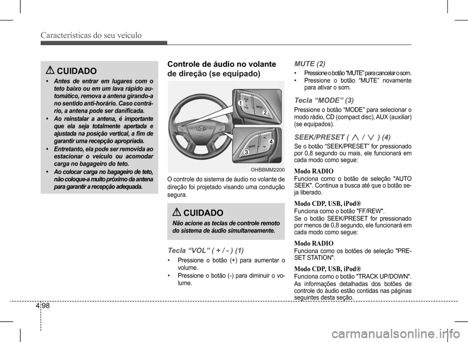 Hyundai HB20 2017 Manual do proprietário (in Portuguese) Características do seu veículo
4 98
CUIDADO
• Antes de entrar em lugares com o
teto baixo ou em um lava rápido au-
tomático, remova a antena girando-a
no sentido anti-horário. Caso contrá-
Hyundai HB20 2017 Manual do proprietário (in Portuguese) Características do seu veículo
4 98
CUIDADO
• Antes de entrar em lugares com o
teto baixo ou em um lava rápido au-
tomático, remova a antena girando-a
no sentido anti-horário. Caso contrá-
