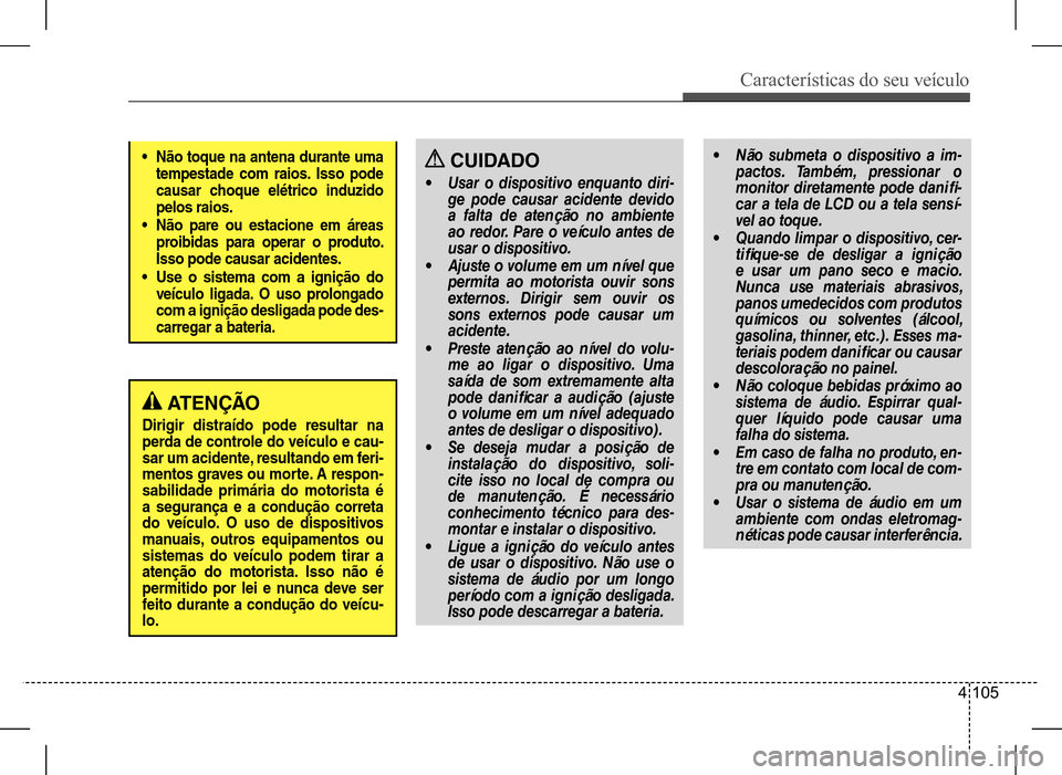 Hyundai HB20 2017 Manual do proprietário (in Portuguese) Características do seu veículo
4 105
• Não toque na antena durante uma
tempestade com raios. Isso pode
causar choque elétrico induzido
pelos raios.
• Não pare ou estacione em áreas
proi Hyundai HB20 2017 Manual do proprietário (in Portuguese) Características do seu veículo
4 105
• Não toque na antena durante uma
tempestade com raios. Isso pode
causar choque elétrico induzido
pelos raios.
• Não pare ou estacione em áreas
proi
