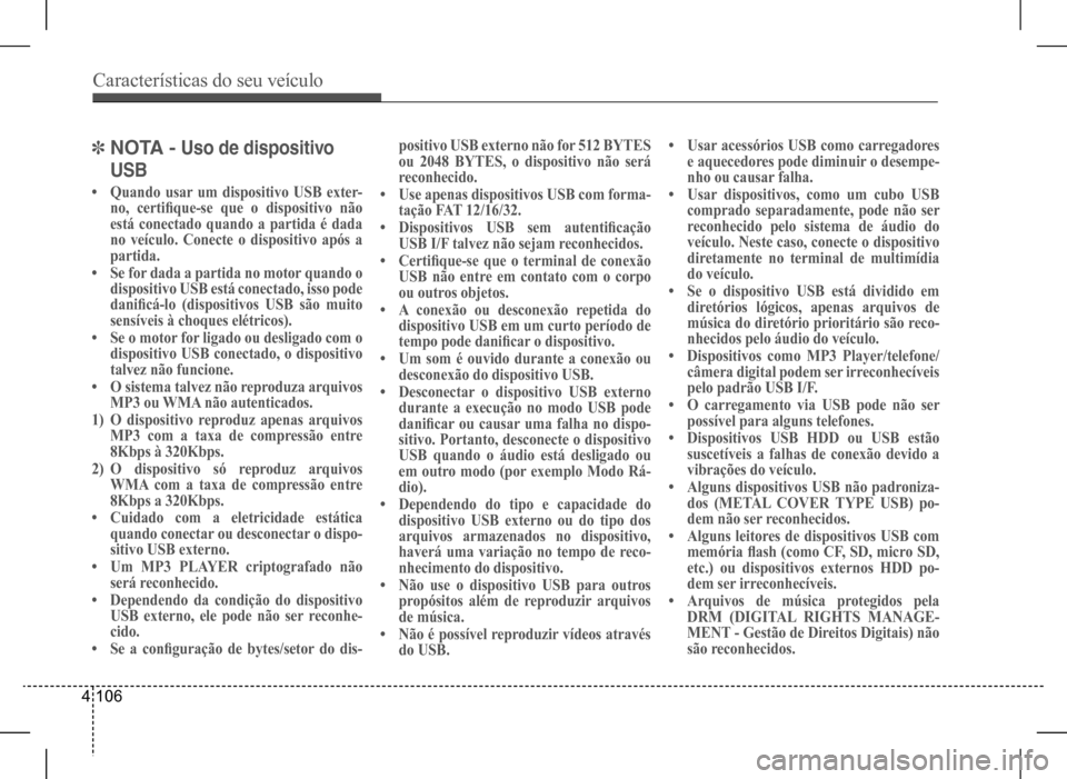 Hyundai HB20 2017  Manual do proprietário (in Portuguese) Características do seu veículo
4 106
] N OtA - Uso de dispositivo  
    USB
•	Quando usar um dispositivo USB exter-no,	certifique-se	que	o	dispositivo	não	está conectado quando a partida é dada