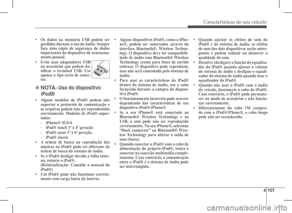 Hyundai HB20 2017 Manual do proprietário (in Portuguese) Características do seu veículo
4 107
• Os dados na memória USB podem ser perdidos durante o uso do áudio. Sempre faça uma cópia de segurança de dados importantes do dispositivo de armazena-m Hyundai HB20 2017 Manual do proprietário (in Portuguese) Características do seu veículo
4 107
• Os dados na memória USB podem ser perdidos durante o uso do áudio. Sempre faça uma cópia de segurança de dados importantes do dispositivo de armazena-m