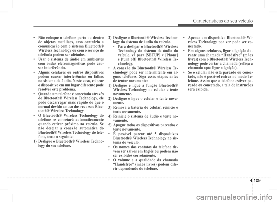 Hyundai HB20 2017 Manual do proprietário (in Portuguese) Características do seu veículo
4 109
• Não coloque o telefone perto ou dentro de objetos metálicos, caso contrário a comunicação com o sistema Bluetooth® Wireless Technology ou com o servi Hyundai HB20 2017 Manual do proprietário (in Portuguese) Características do seu veículo
4 109
• Não coloque o telefone perto ou dentro de objetos metálicos, caso contrário a comunicação com o sistema Bluetooth® Wireless Technology ou com o servi
