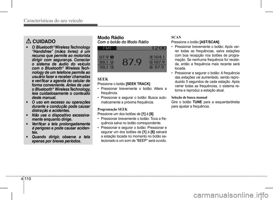 Hyundai HB20 2017  Manual do proprietário (in Portuguese) Características do seu veículo
4 110
Modo RádioCom	o	botão	do	Modo	Rádio
SEEK
Pressione o botão [SEEK TRACK] 
• Pressionar brevemente o botão: Altera a  
frequência.
• Pressionar e segurar