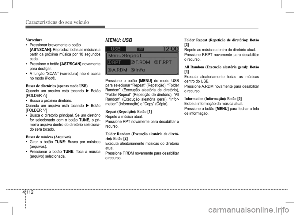 Hyundai HB20 2017  Manual do proprietário (in Portuguese) Características do seu veículo
4 112
Folder Repeat (Repetição de diretório): Botão 
[3] 
Repete as músicas dentro do diretório atual.
Pressione  F.RPT  novamente  para  desabilitar  
o recurso