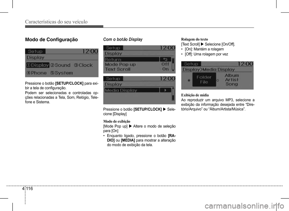 Hyundai HB20 2017  Manual do proprietário (in Portuguese) Características do seu veículo
4 116
Rolagem do texto 
[Text Scroll]  Selecione [On/Off].
• [On]: Mantém a rolagem
• [Off]: Uma rolagem por vez
Exibição de mídia
Ao  reproduzir  um  arqui