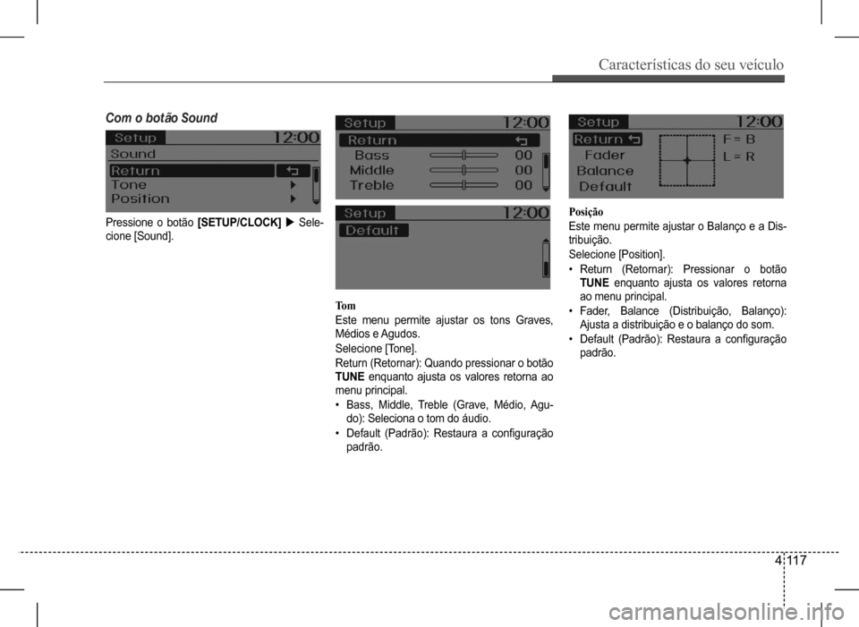 Hyundai HB20 2017  Manual do proprietário (in Portuguese) Características do seu veículo
4 117
To m 
Este menu permite ajustar os tons Graves,  
Médios e Agudos. 
Selecione [Tone].
Return (Retornar): Quando pressionar o botão  
TUNE enquanto ajusta os va