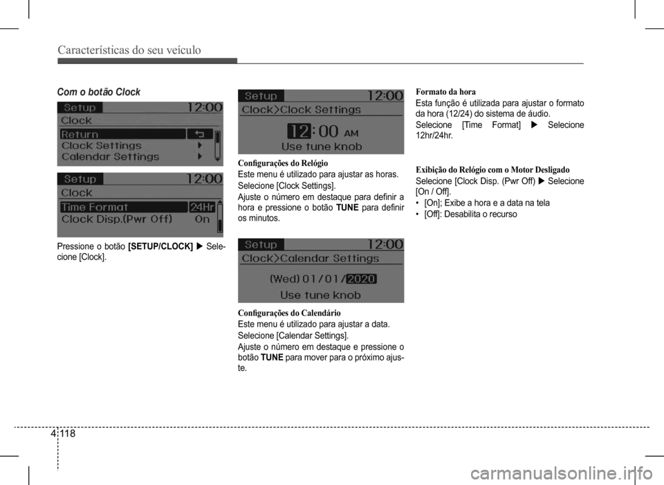 Hyundai HB20 2017  Manual do proprietário (in Portuguese) Características do seu veículo
4 118
Com	o	botão	Clock
Pressione o botão [SETUP/CLOCK]  Sele-
cione [Clock].
Formato da hora 
Esta função é utilizada para ajustar o formato  
da hora (12/24)