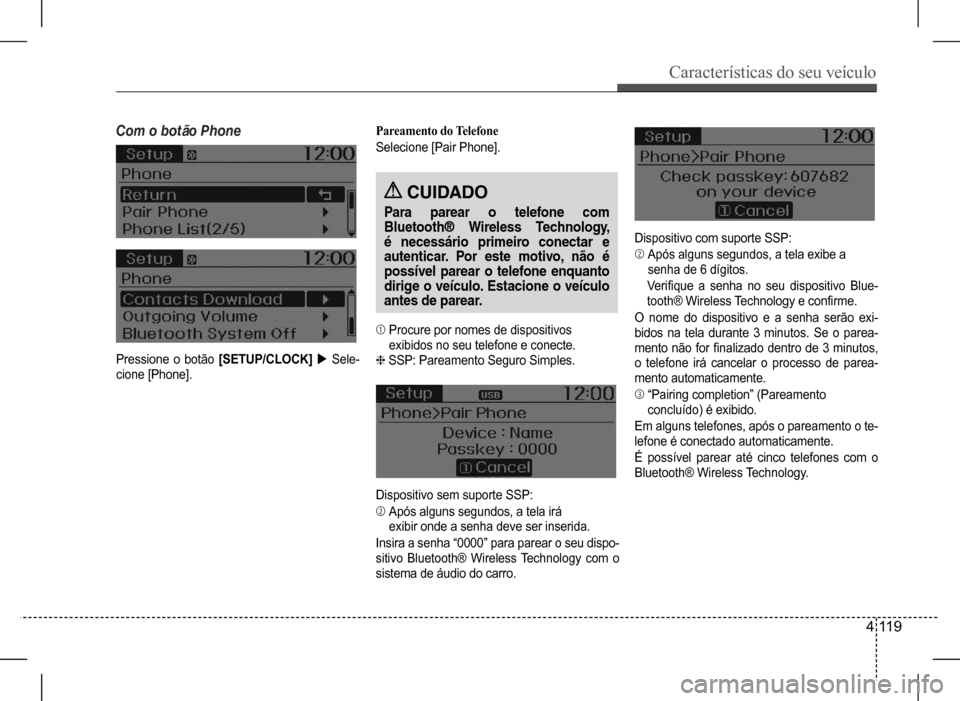 Hyundai HB20 2017 Manual do proprietário (in Portuguese) Características do seu veículo
4 119
Dispositivo com suporte SSP:
➁ Após alguns segundos, a tela exibe a
senha de 6 dígitos.
Verifique a senha no seu dispositivo Blue-
tooth® Wirel Hyundai HB20 2017 Manual do proprietário (in Portuguese) Características do seu veículo
4 119
Dispositivo com suporte SSP:
➁ Após alguns segundos, a tela exibe a
senha de 6 dígitos.
Verifique a senha no seu dispositivo Blue-
tooth® Wirel
