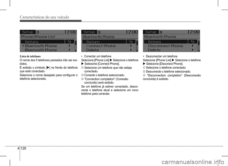 Hyundai HB20 2017  Manual do proprietário (in Portuguese) Características do seu veículo
4 120
Lista de telefones 
O nome dos 5 telefones pareados irão ser exi- 
bidos. 
É exibido o símbolo [] na frente do telefone 
que está conectado.
Selecione o n