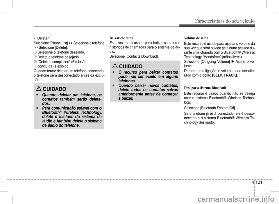 Hyundai HB20 2017 Manual do proprietário (in Portuguese) Características do seu veículo
4 121
Volume de saída
Este recurso é usado para ajustar o volume da
sua voz que será ouvida pela outra pessoa du-
rante uma chamda com o Bluetooth® Wireless
Te Hyundai HB20 2017 Manual do proprietário (in Portuguese) Características do seu veículo
4 121
Volume de saída
Este recurso é usado para ajustar o volume da
sua voz que será ouvida pela outra pessoa du-
rante uma chamda com o Bluetooth® Wireless
Te