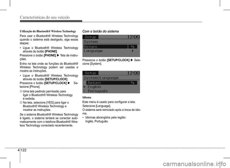 Hyundai HB20 2017  Manual do proprietário (in Portuguese) Características do seu veículo
4 122
Idioma 
Este menu é usado para configurar a tela. 
Selecione [Language].
O sistema será reiniciado após a troca de idio- 
ma. 
• Idiomas abrangidos pela reg