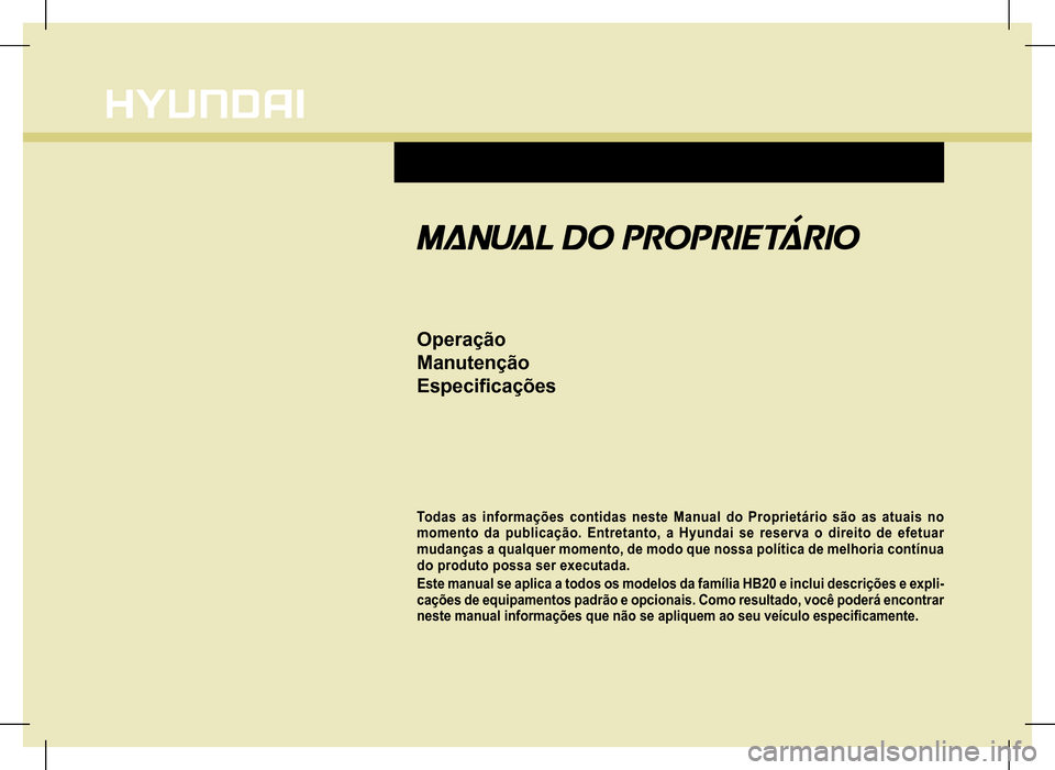 Hyundai HB20 2017  Manual do proprietário (in Portuguese) Operação 
Manutenção
Especificações
Todas  as  informações  contidas  neste  Manual  do  Proprietário  são  as  atuais  no  momento  da  publicação.  Entretanto,  a  Hyundai  se  reserva  