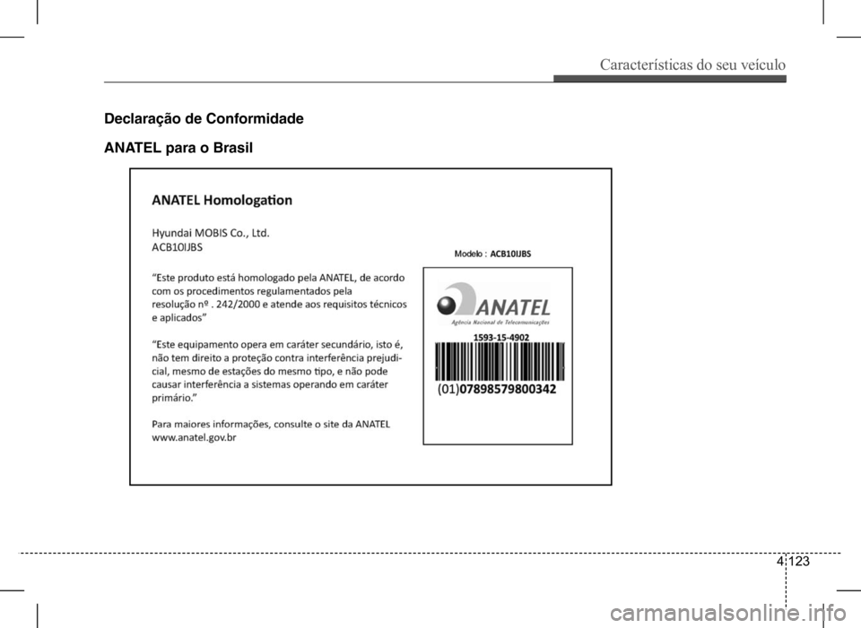 Hyundai HB20 2017 Manual do proprietário (in Portuguese) Características do seu veículo
4 123
Declaração de Conformidade
ANAtEL para o Brasil Hyundai HB20 2017 Manual do proprietário (in Portuguese) Características do seu veículo
4 123
Declaração de Conformidade
ANAtEL para o Brasil