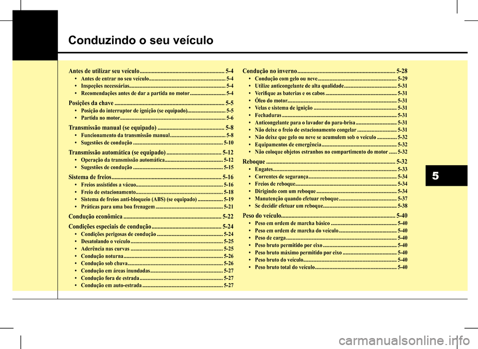 Hyundai HB20 2017 Manual do proprietário (in Portuguese) Conduzindo o seu veículo
5
Antes de utilizar seu veículo .........................................................5-4• Antes de entrar no seu veículo ............................................. Hyundai HB20 2017 Manual do proprietário (in Portuguese) Conduzindo o seu veículo
5
Antes de utilizar seu veículo .........................................................5-4• Antes de entrar no seu veículo .............................................