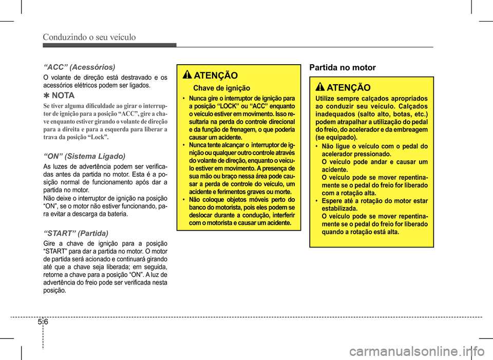 Hyundai HB20 2017 Manual do proprietário (in Portuguese) Conduzindo o seu veículo
5 6
“ACC” (Acessórios)
O volante de direção está destravado e os
acessórios elétricos podem ser ligados.
QN O TA
Se tiver alguma dificuldade ao girar o in Hyundai HB20 2017 Manual do proprietário (in Portuguese) Conduzindo o seu veículo
5 6
“ACC” (Acessórios)
O volante de direção está destravado e os
acessórios elétricos podem ser ligados.
QN O TA
Se tiver alguma dificuldade ao girar o in