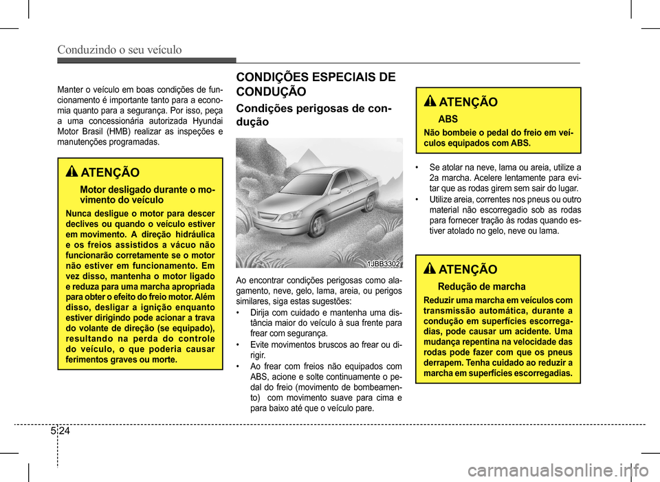 Hyundai HB20 2017 Manual do proprietário (in Portuguese) Conduzindo o seu veículo
5 24
ATENÇÃO
Motor desligado durante o mo-
vimento do veículo
Nunca desligue o motor para descer
declives ou quando o veículo estiver
em movimento. A direção hi Hyundai HB20 2017 Manual do proprietário (in Portuguese) Conduzindo o seu veículo
5 24
ATENÇÃO
Motor desligado durante o mo-
vimento do veículo
Nunca desligue o motor para descer
declives ou quando o veículo estiver
em movimento. A direção hi