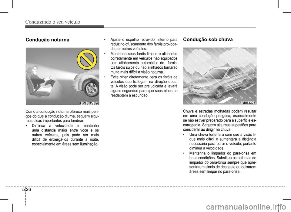 Hyundai HB20 2017 Manual do proprietário (in Portuguese) Conduzindo o seu veículo
5 26
Como a condução noturna oferece mais peri-
gos do que a condução diurna, seguem algu-
mas dicas importantes para lembrar:
• Diminua a velocidade e mantenha Hyundai HB20 2017 Manual do proprietário (in Portuguese) Conduzindo o seu veículo
5 26
Como a condução noturna oferece mais peri-
gos do que a condução diurna, seguem algu-
mas dicas importantes para lembrar:
• Diminua a velocidade e mantenha