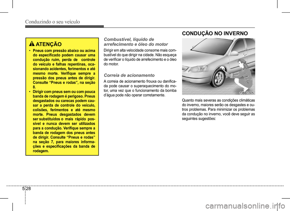 Hyundai HB20 2017 Manual do proprietário (in Portuguese) Conduzindo o seu veículo
5 28
ATENÇÃO
• Pneus com pressão abaixo ou acima
do especificado podem causar uma
condução ruim, perda de controle
do veículo e falhas repentinas, oca-
sionando Hyundai HB20 2017 Manual do proprietário (in Portuguese) Conduzindo o seu veículo
5 28
ATENÇÃO
• Pneus com pressão abaixo ou acima
do especificado podem causar uma
condução ruim, perda de controle
do veículo e falhas repentinas, oca-
sionando