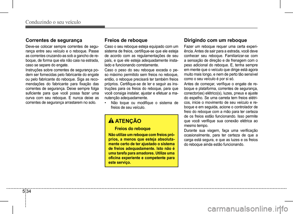 Hyundai HB20 2017 Manual do proprietário (in Portuguese) Conduzindo o seu veículo
5 34
Correntes de segurança
Deve-se colocar sempre correntes de segu-
rança entre seu veículo e o reboque. Passe
as correntes cruzando-as sob a gancho de re- Hyundai HB20 2017 Manual do proprietário (in Portuguese) Conduzindo o seu veículo
5 34
Correntes de segurança
Deve-se colocar sempre correntes de segu-
rança entre seu veículo e o reboque. Passe
as correntes cruzando-as sob a gancho de re-